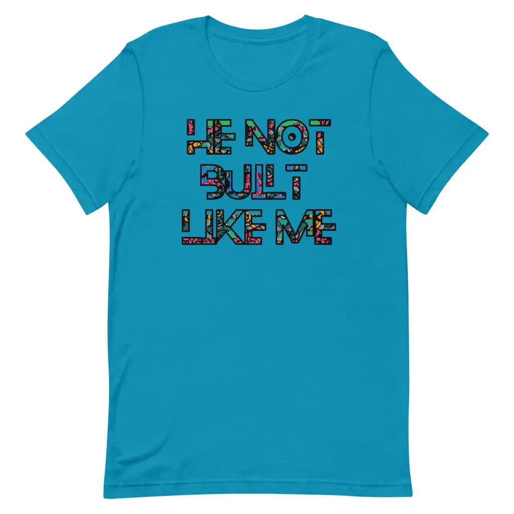 He Not Built Like Me t-shirt - Aqua / S - T-Shirt