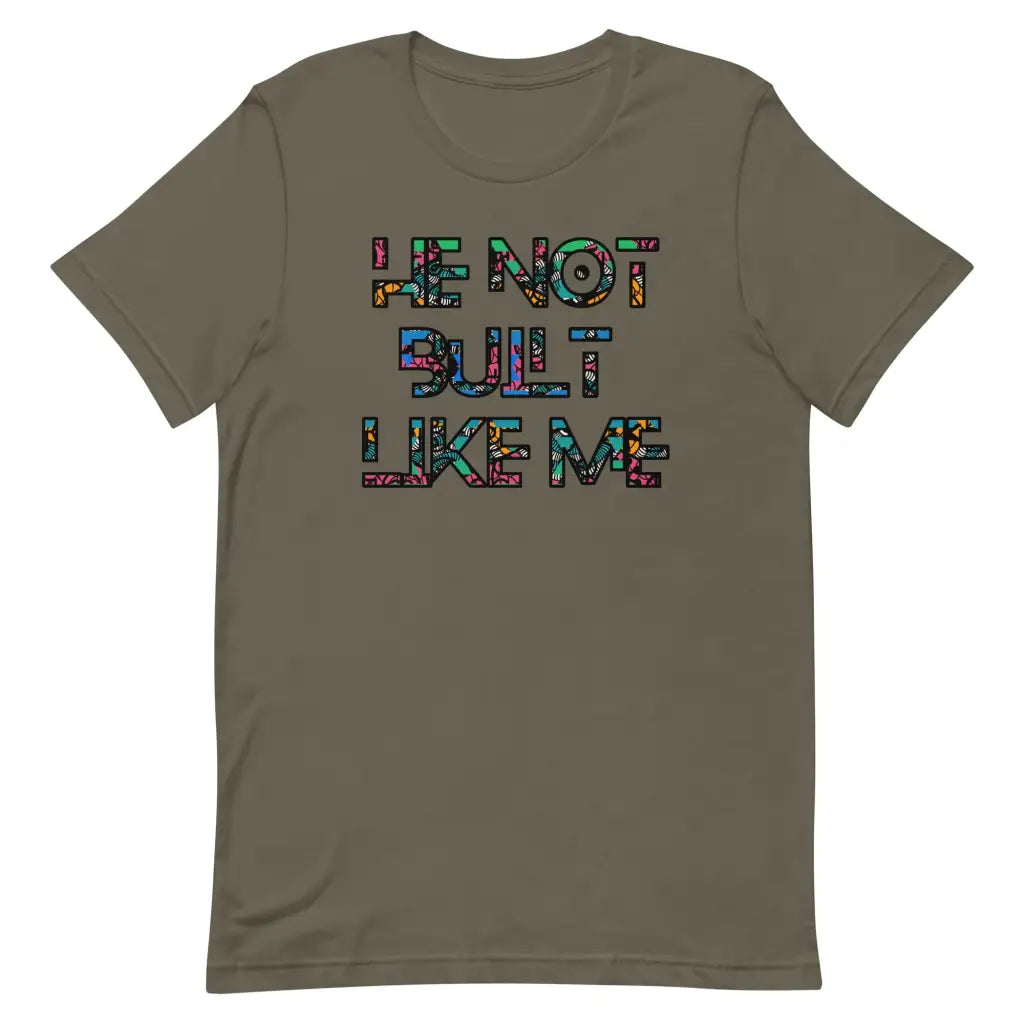 He Not Built Like Me t-shirt - Army / S - T-Shirt