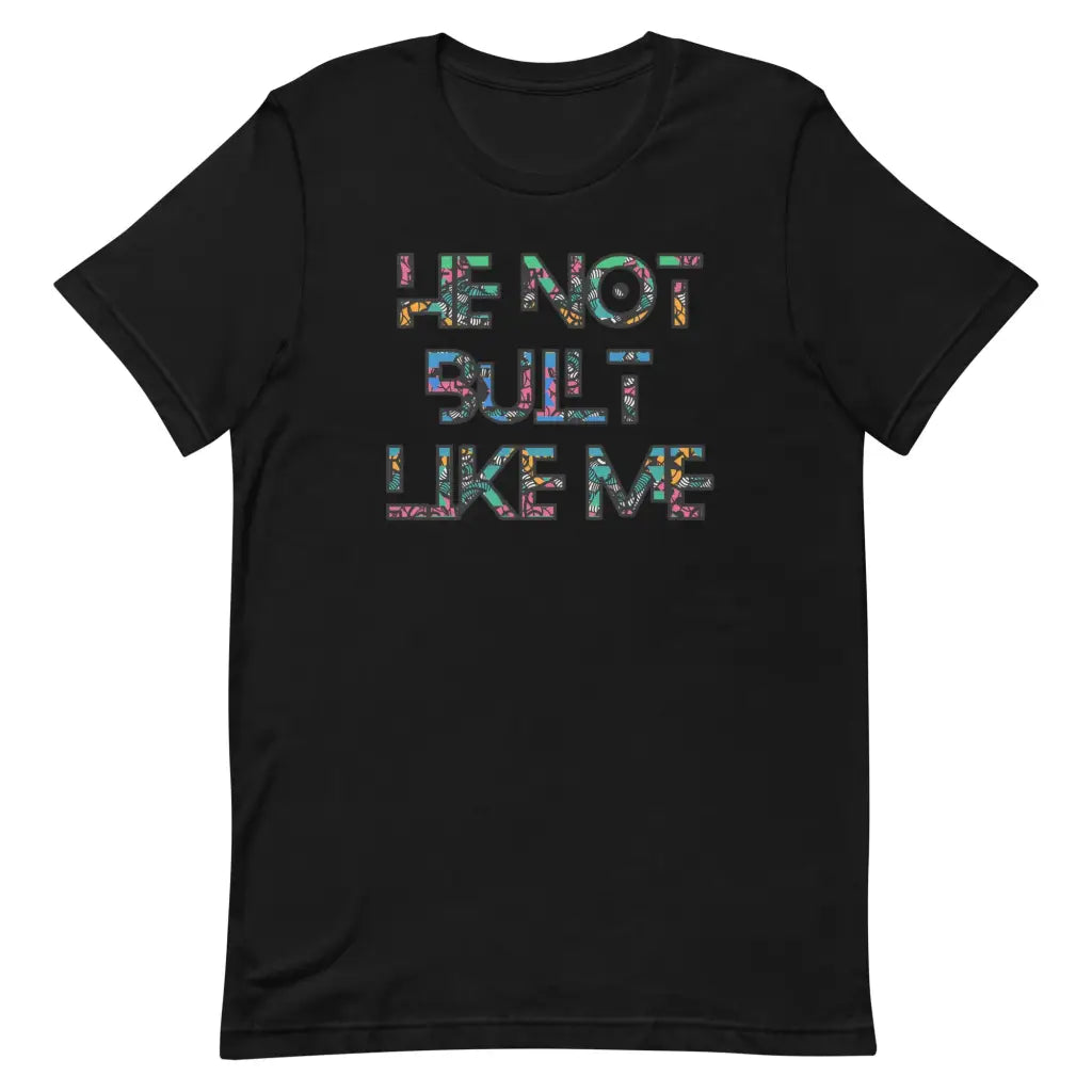 He Not Built Like Me t-shirt - Black / S - T-Shirt