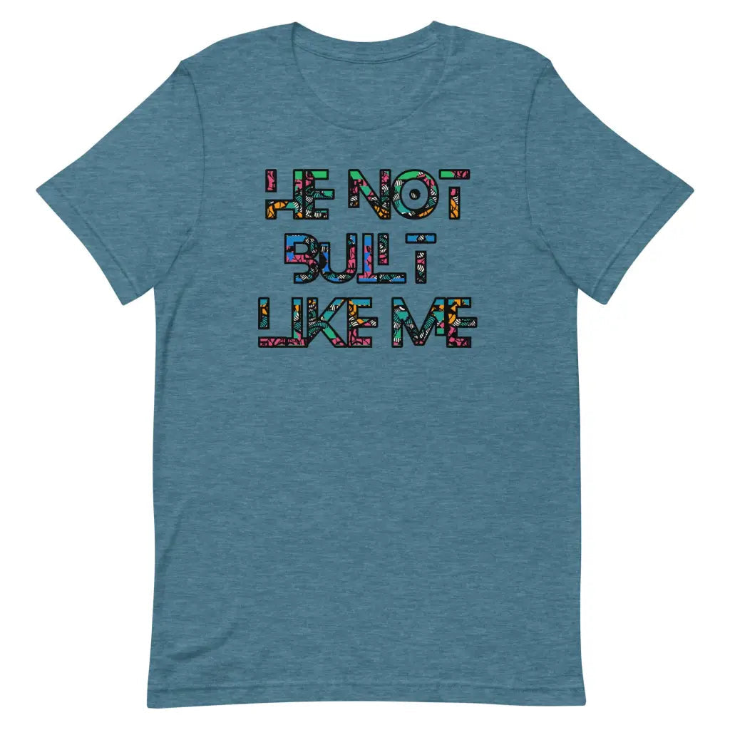 He Not Built Like Me t-shirt - Heather Deep Teal / S