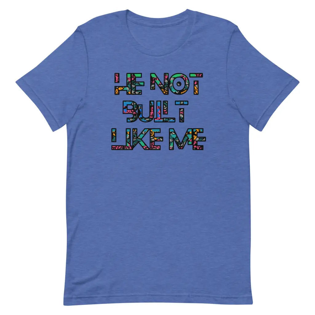 He Not Built Like Me t-shirt - Heather True Royal / S