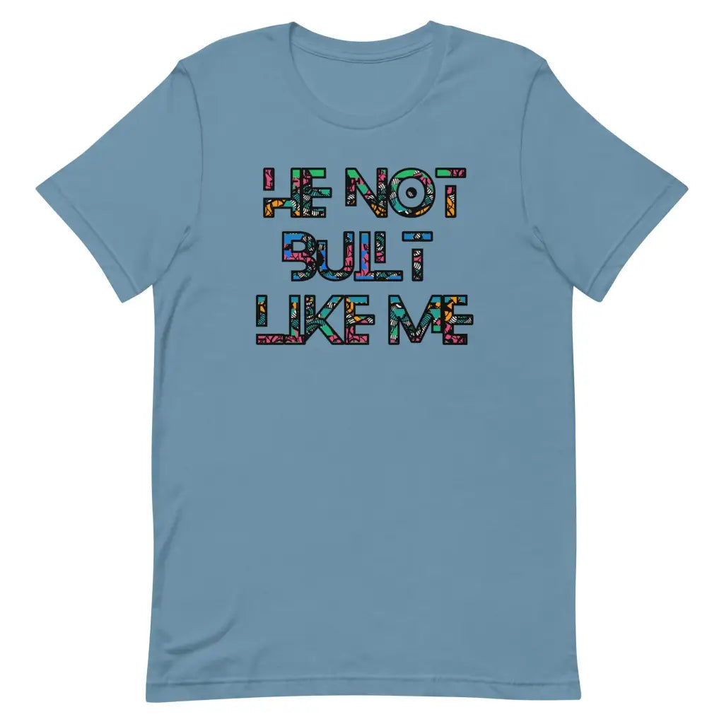 He Not Built Like Me t-shirt - Steel Blue / S - T-Shirt