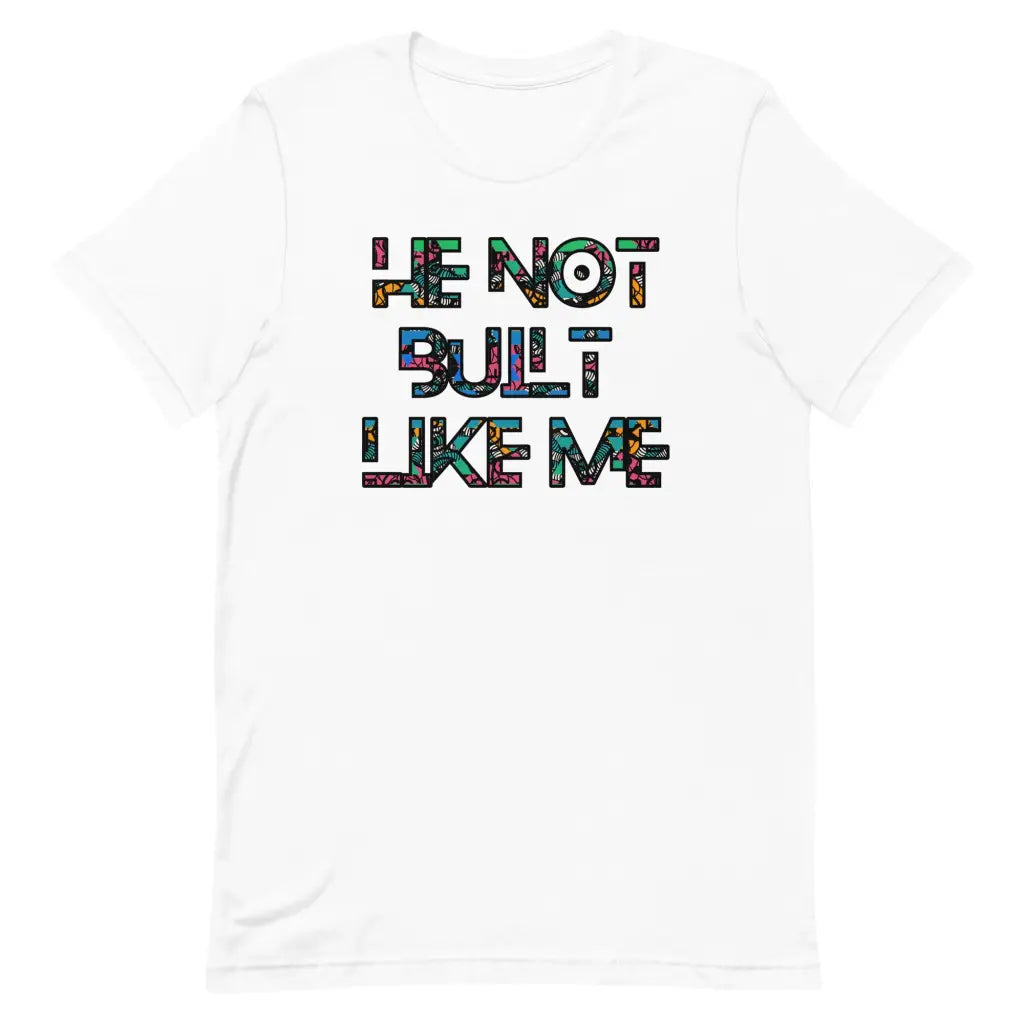 He Not Built Like Me t-shirt - White / S - T-Shirt