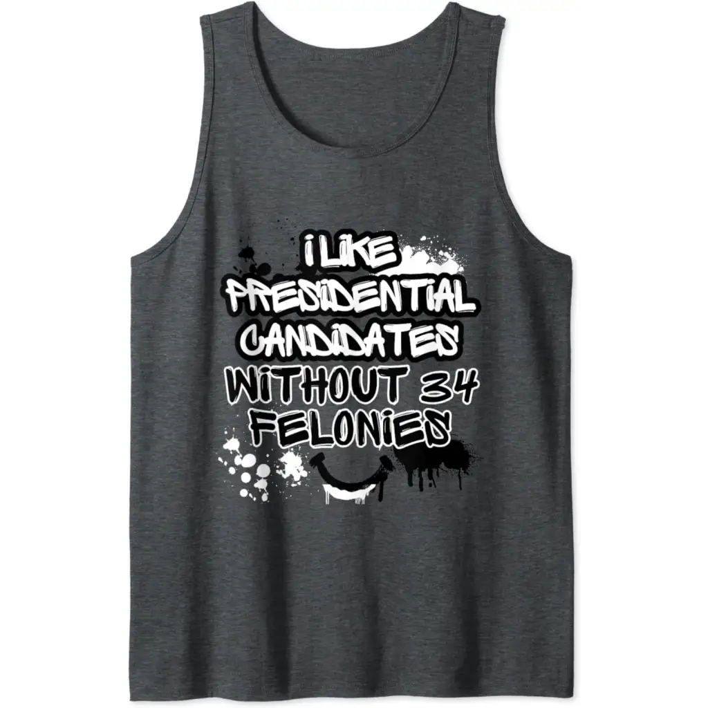 I Like Presidential Candidates Without 34 Felonies Tank Top