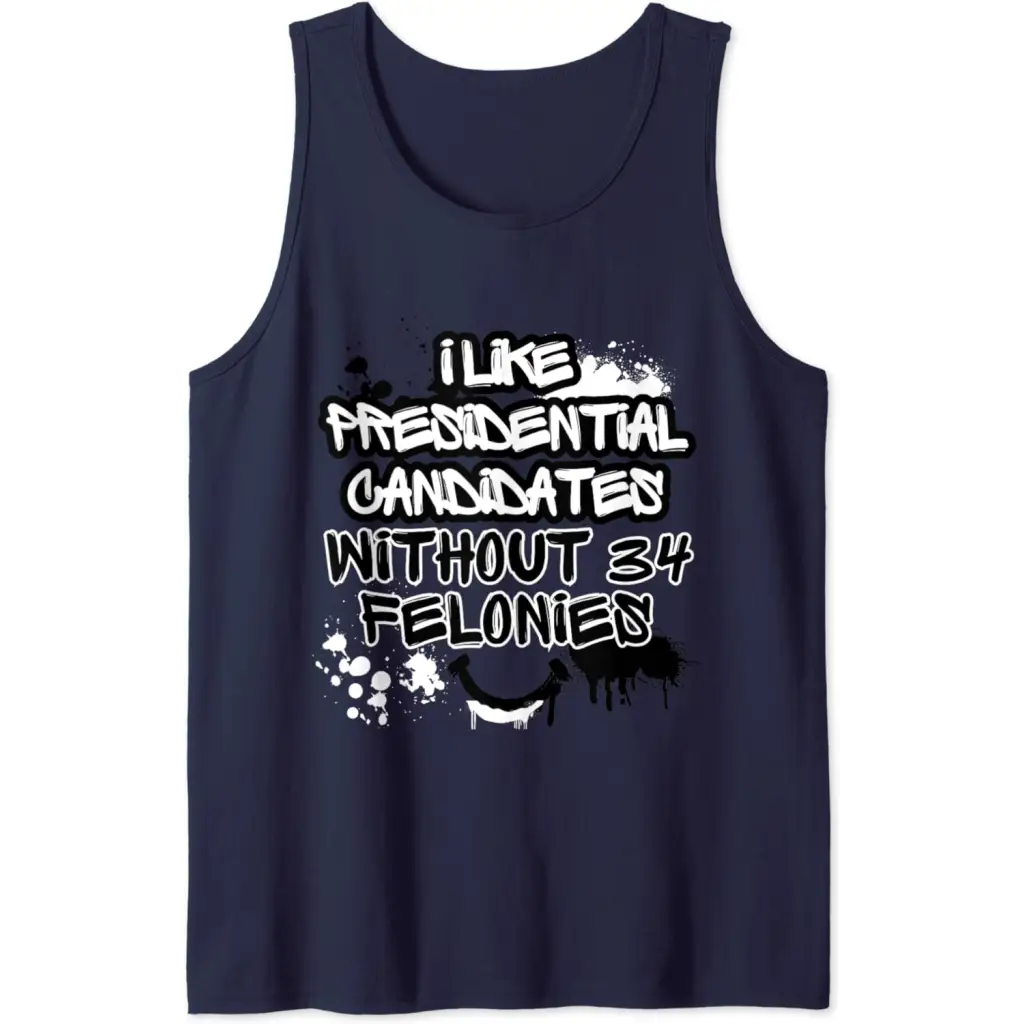 I Like Presidential Candidates Without 34 Felonies Tank Top