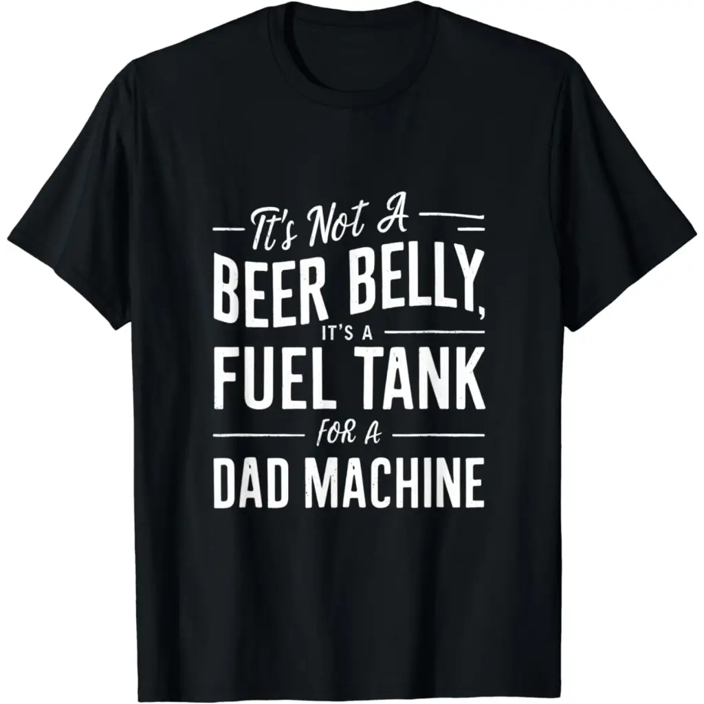 It’s Not a Beer Belly Fuel Tank for Dad Machine T-Shirt