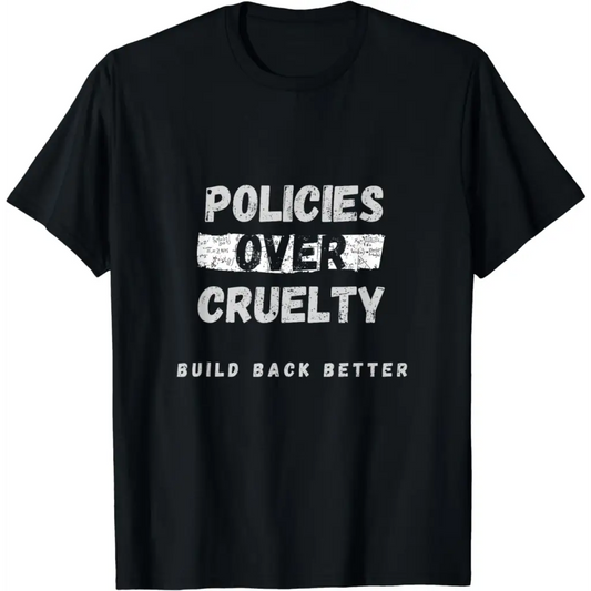 Policies Over Cruelty: Build Back Better T-Shirt - Black