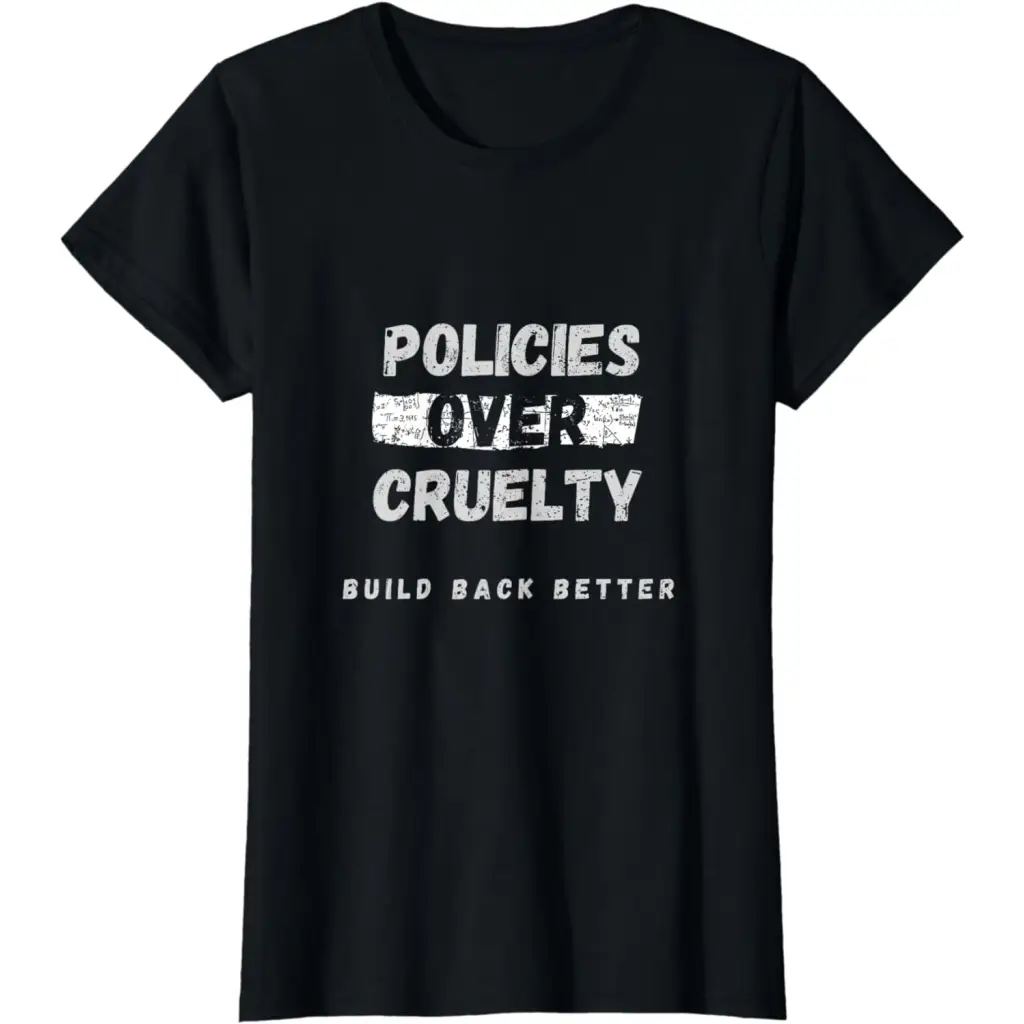 Policies Over Cruelty: Build Back Better T-Shirt - Black