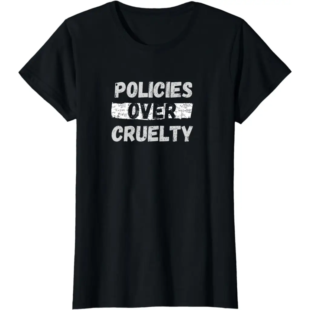 Policies Over Cruelty T-Shirt - Black / Women / X-Small