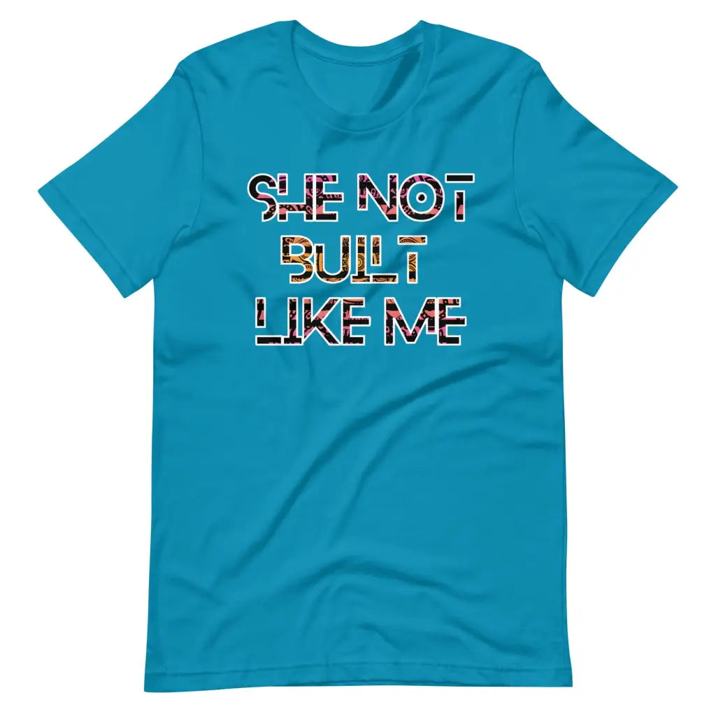 She Not Built Like Me t-shirt - Aqua / S - T-Shirt