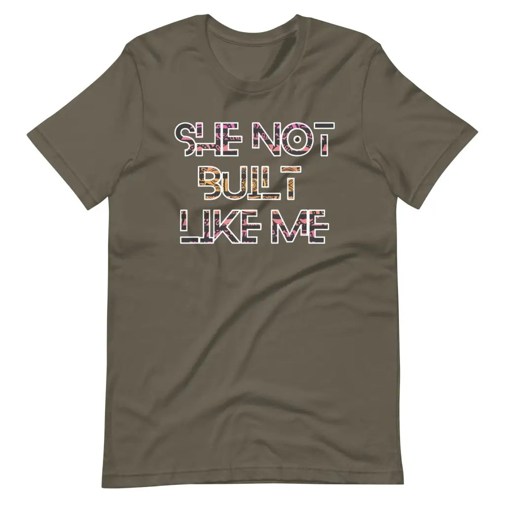 She Not Built Like Me t-shirt - Army / S - T-Shirt