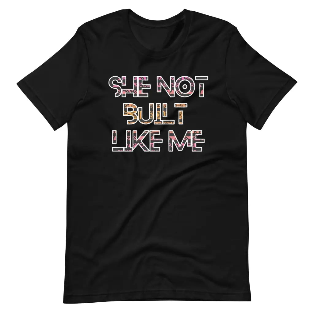 She Not Built Like Me t-shirt - Black / S - T-Shirt