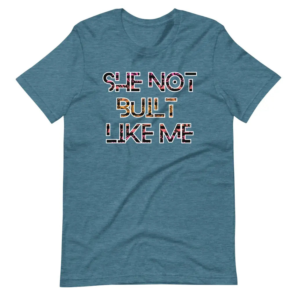 She Not Built Like Me t-shirt - Heather Deep Teal / S