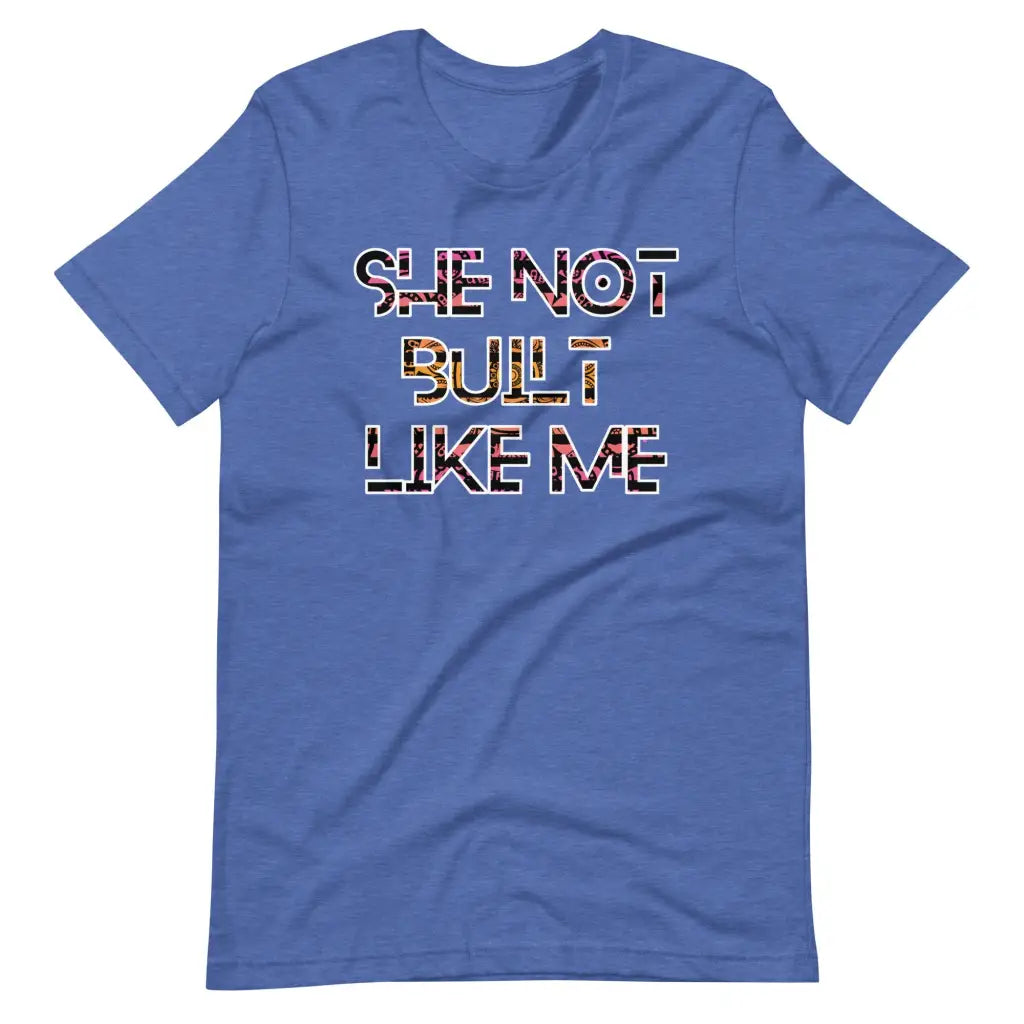 She Not Built Like Me t-shirt - Heather True Royal / S