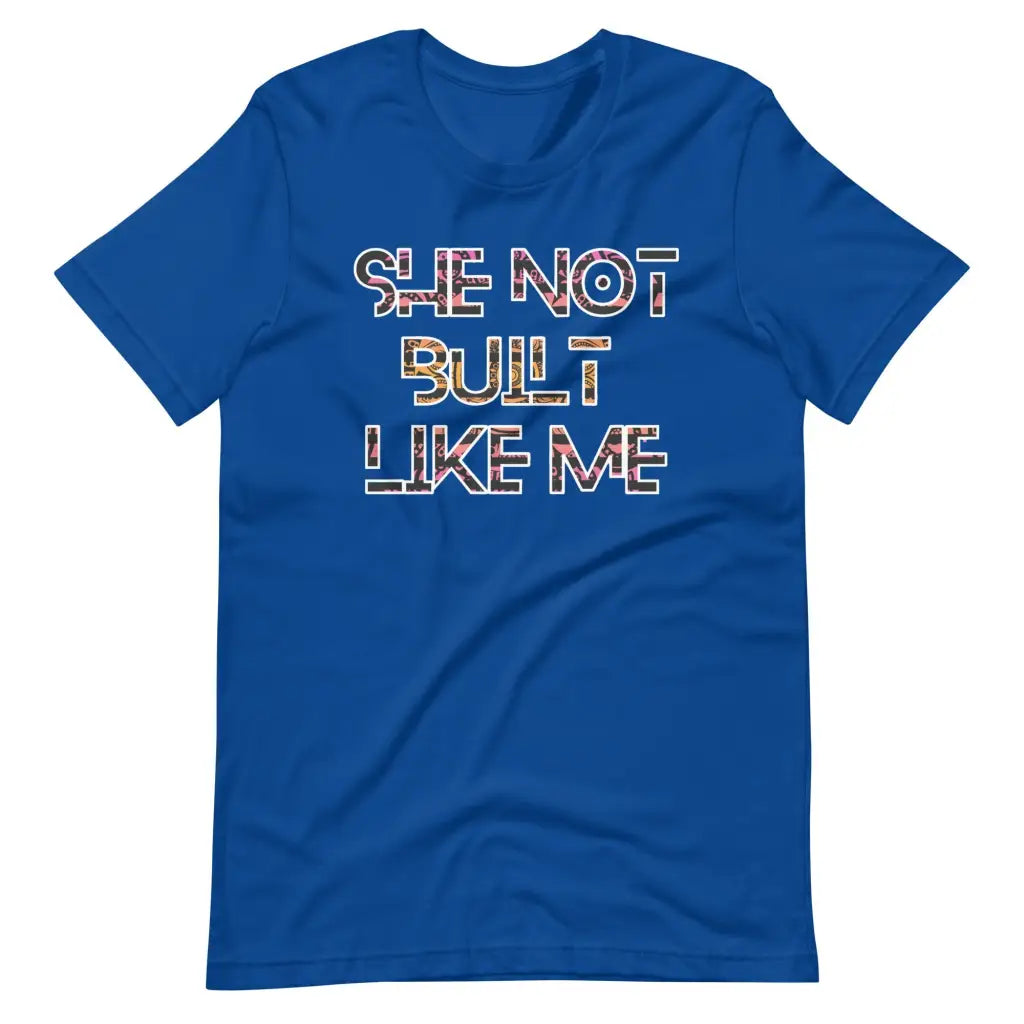 She Not Built Like Me t-shirt - True Royal / S - T-Shirt