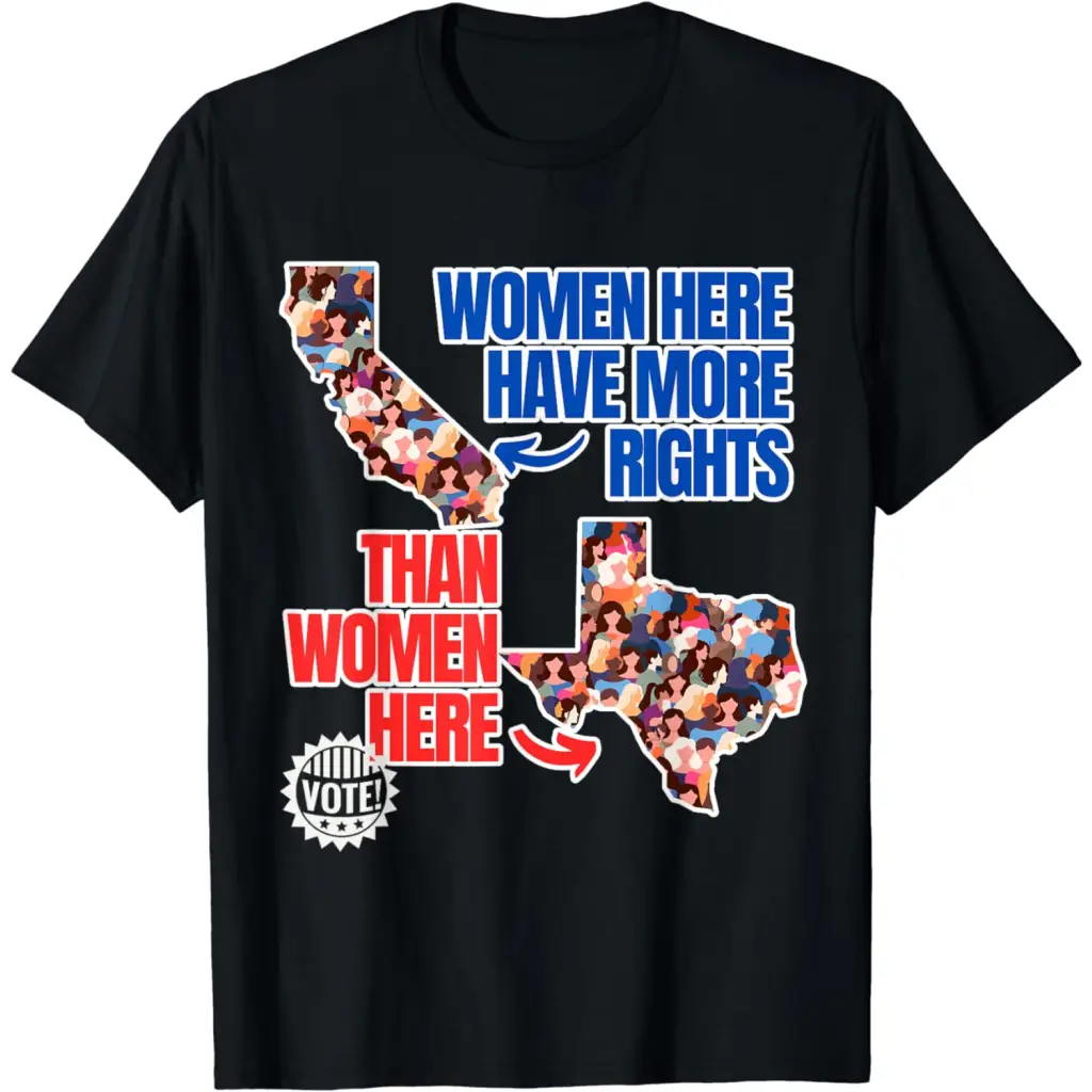 Women in California Have More Rights Than Texas T-Shirt