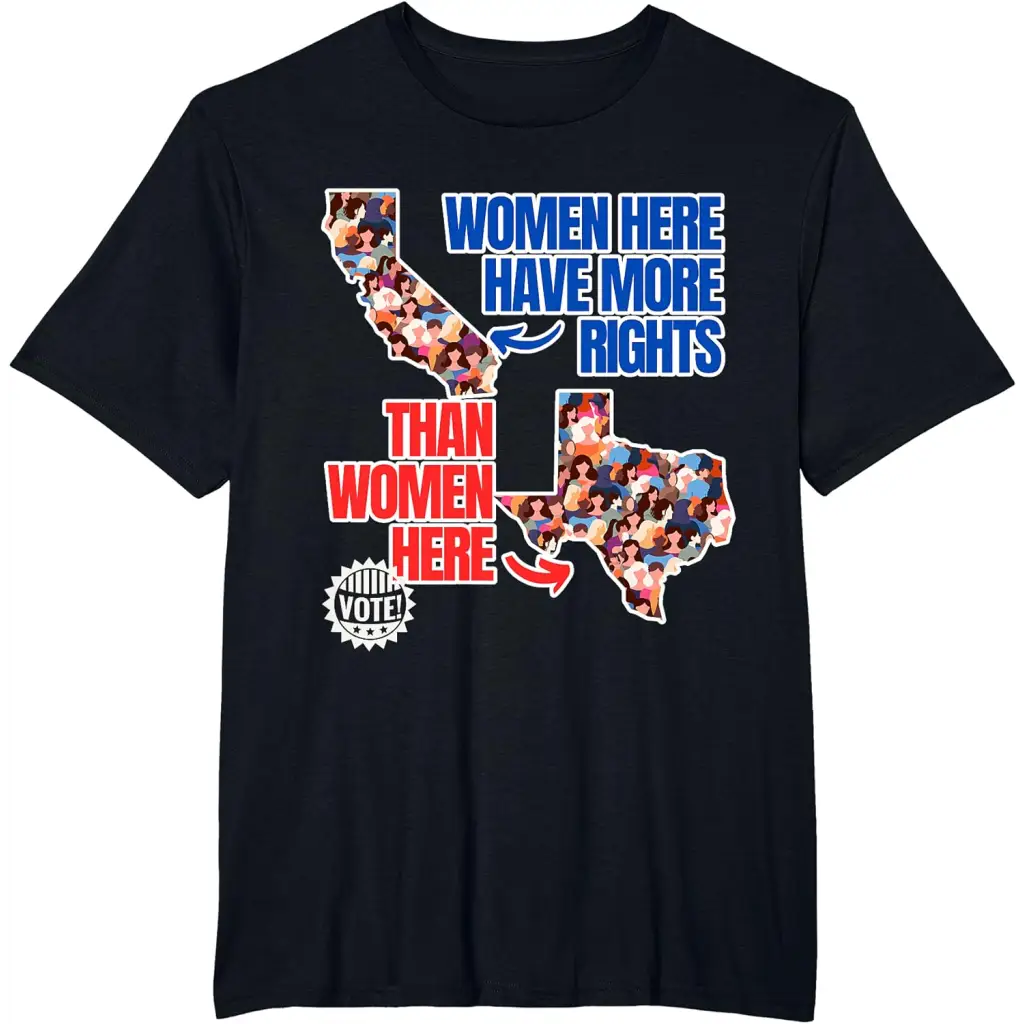 Women in California Have More Rights Than Texas T-Shirt