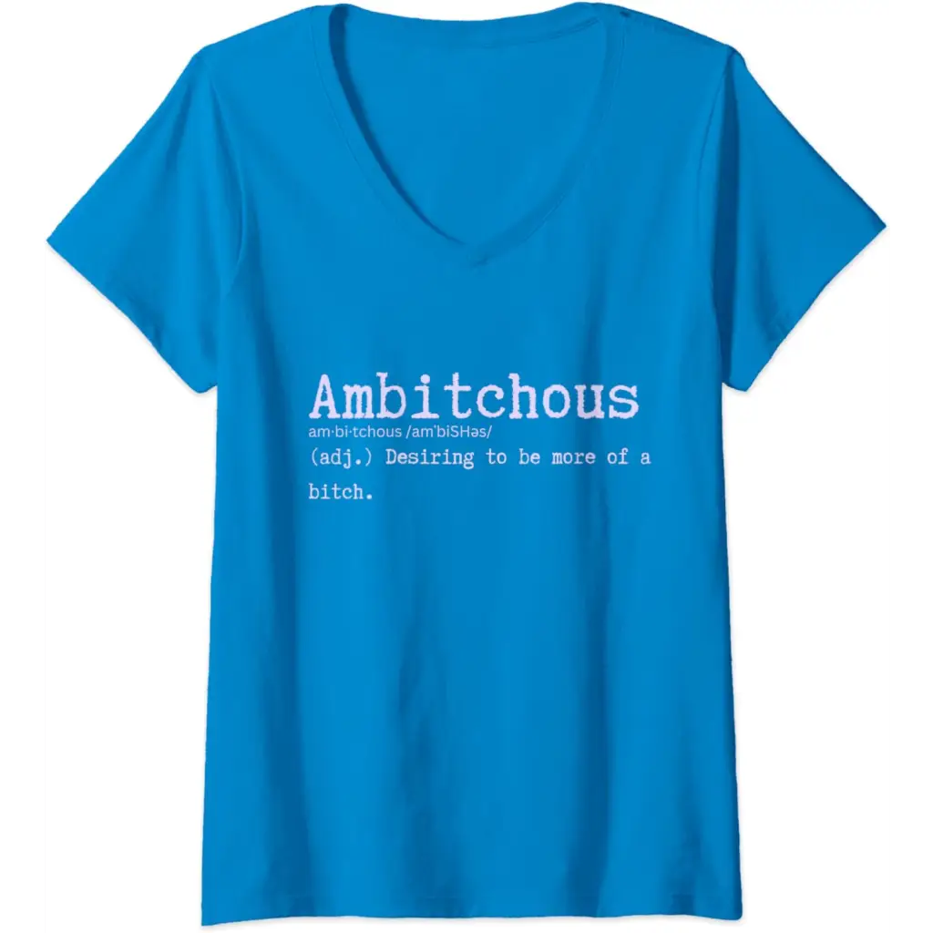 Womens Ambitchous: Desiring to be more of a B Funny V-Neck